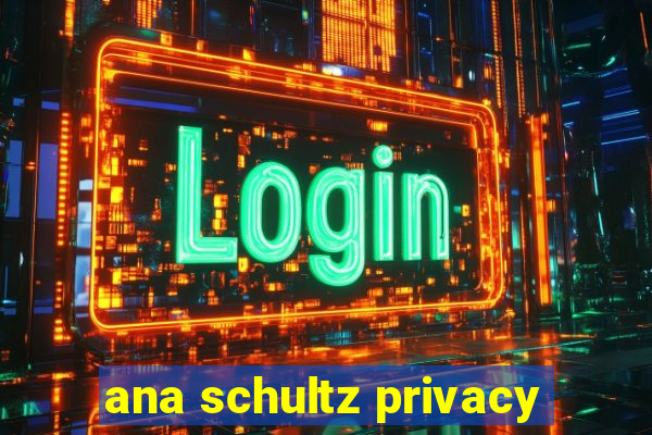 ana schultz privacy